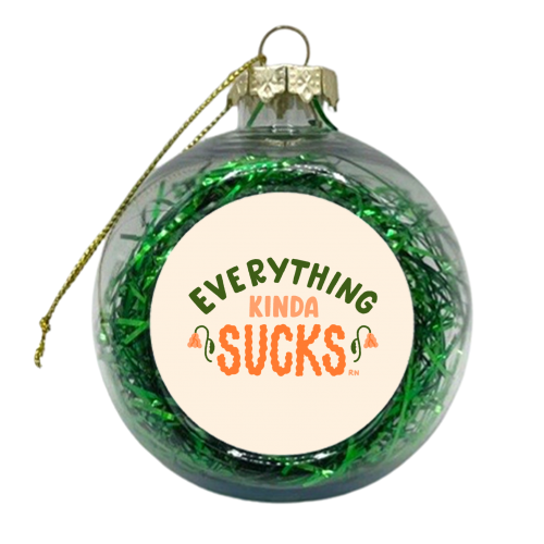 Everything kinda sucks right now - xmas bauble by Matt Joyce