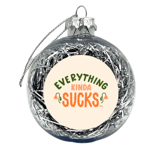 Everything kinda sucks right now - xmas bauble by Matt Joyce