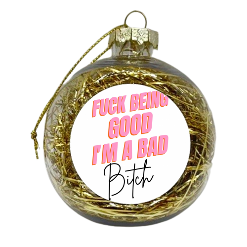 F*** Being Good I'm A Bad B**** - xmas bauble by Wallace Elizabeth