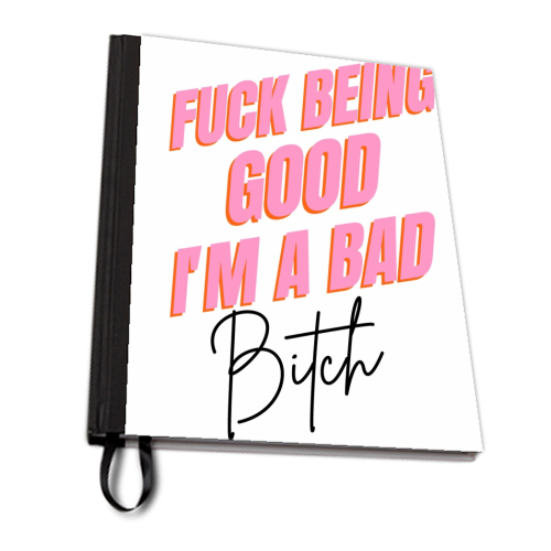 F*** Being Good I'm A Bad B**** - personalised A4, A5, A6 notebook by Wallace Elizabeth