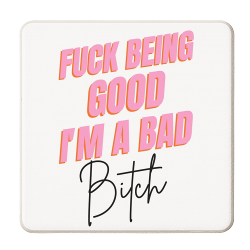 F*** Being Good I'm A Bad B**** - personalised beer coaster by Wallace Elizabeth