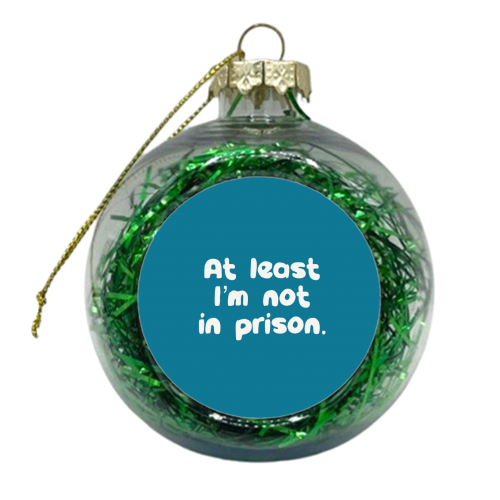 Father's Day ‘At least I'm not in prison' funny gift - xmas bauble by Giddy Kipper
