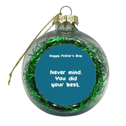 Father's Day funny ‘you did your best' - xmas bauble by Giddy Kipper