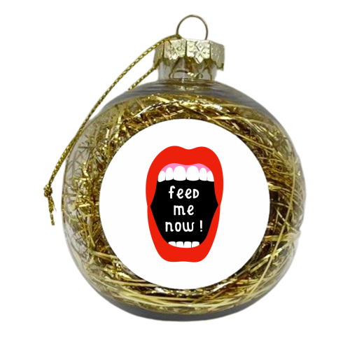 Feed Me Now ! - xmas bauble by Adam Regester