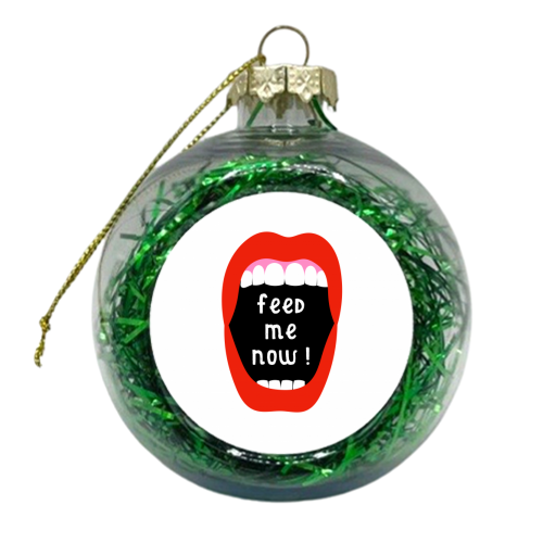 Feed Me Now ! - xmas bauble by Adam Regester