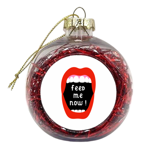 Feed Me Now ! - xmas bauble by Adam Regester