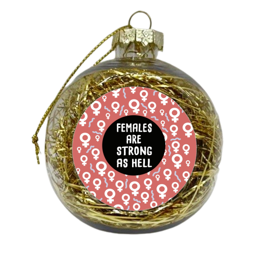 Females Are Strong As Hell - xmas bauble by Leeann Walker
