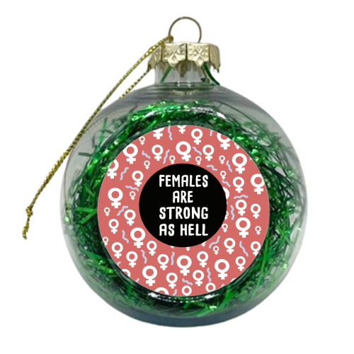 Females Are Strong As Hell - xmas bauble by Leeann Walker