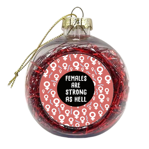 Females Are Strong As Hell - xmas bauble by Leeann Walker