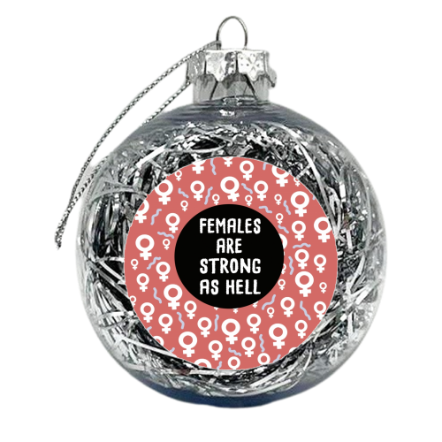 Females Are Strong As Hell - xmas bauble by Leeann Walker