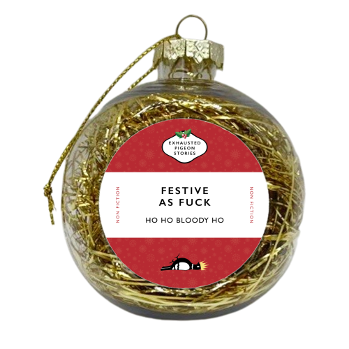 Festive as Fuck – Exhausted Pigeon Stories - xmas bauble by Yay Days