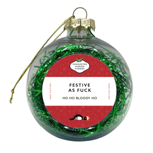 Festive as Fuck – Exhausted Pigeon Stories - xmas bauble by Yay Days