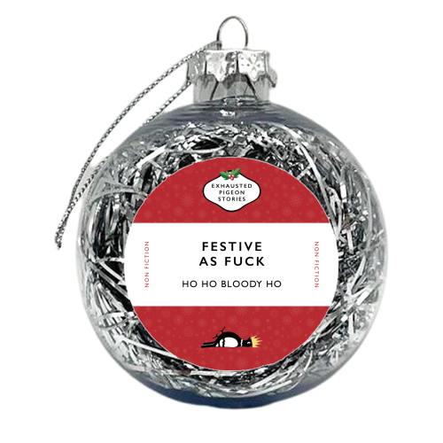 Festive as Fuck – Exhausted Pigeon Stories - xmas bauble by Yay Days