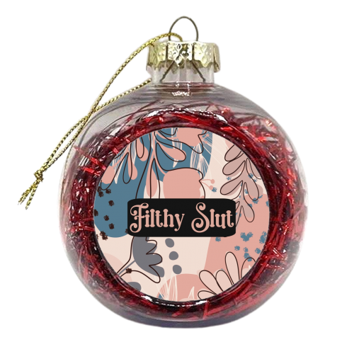 Filthy Slut funny gift - xmas bauble by Giddy Kipper