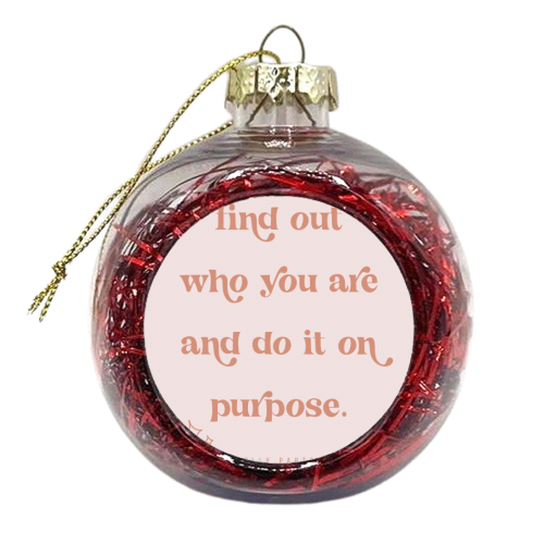 Find out who you are and do it on purpose. -Dolly Parton - xmas bauble by Toni Scott