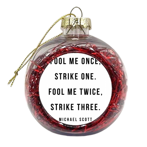 Fool Me Once, Strike One. Fool Me Twice, Strike Three. -Michael Scott, The Office Quote - xmas bauble by Toni Scott