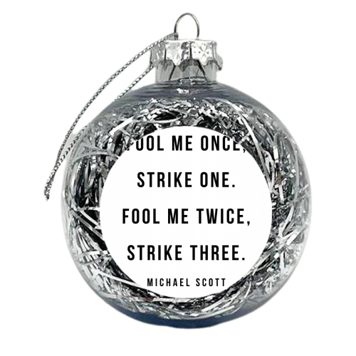 Fool Me Once, Strike One. Fool Me Twice, Strike Three. -Michael Scott, The Office Quote - xmas bauble by Toni Scott
