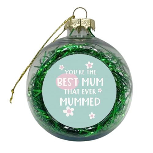 For Mum: best Mum that ever Mummed - xmas bauble by Giddy Kipper