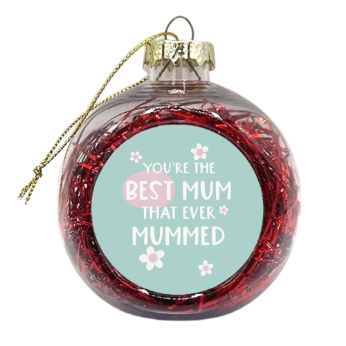 For Mum: best Mum that ever Mummed - xmas bauble by Giddy Kipper