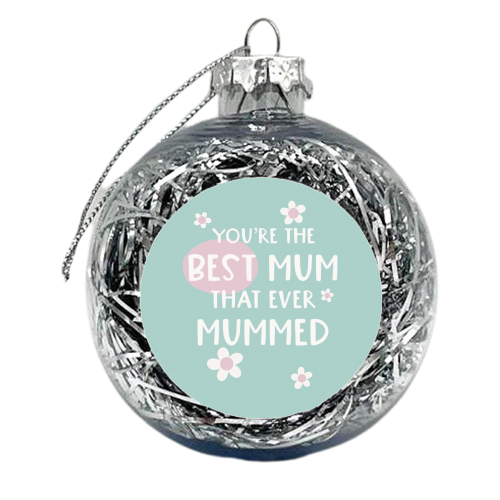 For Mum: best Mum that ever Mummed - xmas bauble by Giddy Kipper
