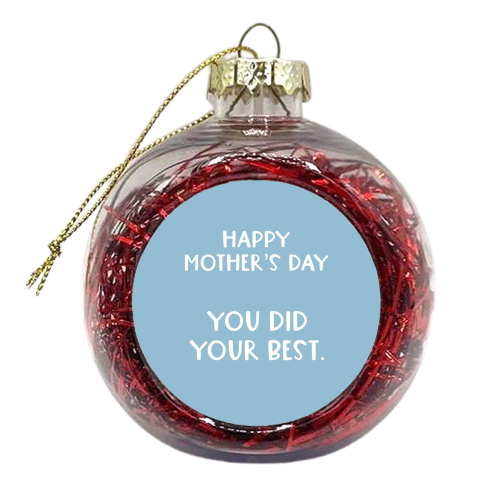 For Mum: Happy Mother's Day you did your best - xmas bauble by Giddy Kipper
