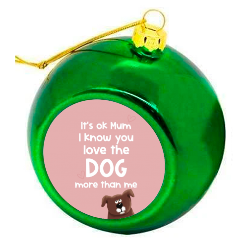 For Mum: love the dog more than me - colourful christmas bauble by Giddy Kipper
