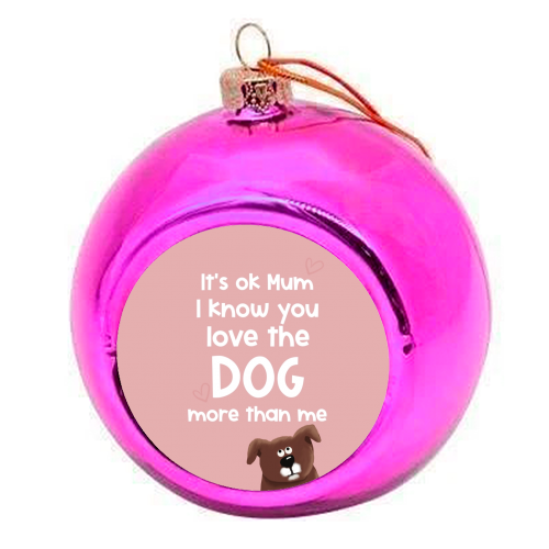 For Mum: love the dog more than me - colourful christmas bauble by Giddy Kipper