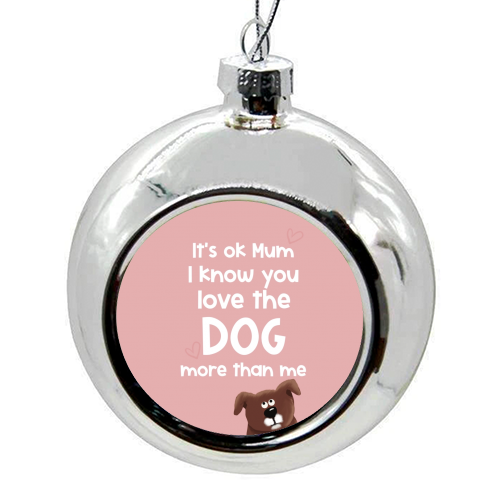 For Mum: love the dog more than me - colourful christmas bauble by Giddy Kipper