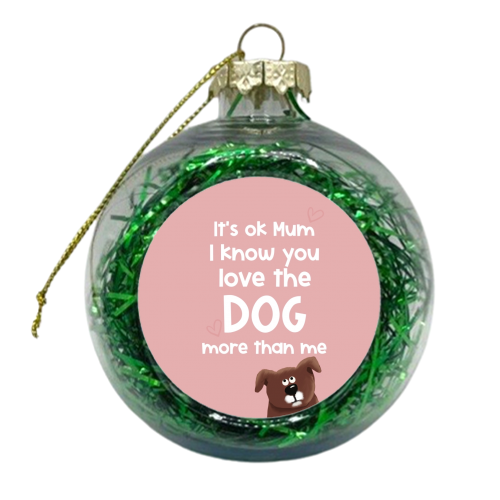 For Mum: love the dog more than me - xmas bauble by Giddy Kipper