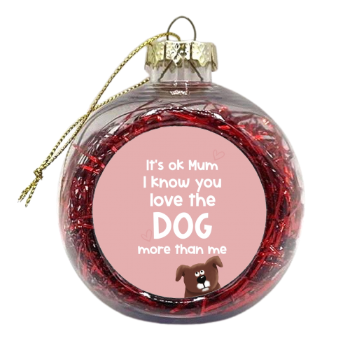 For Mum: love the dog more than me - xmas bauble by Giddy Kipper