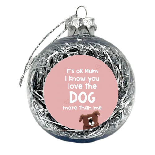For Mum: love the dog more than me - xmas bauble by Giddy Kipper