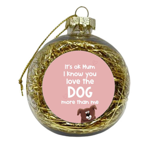 For Mum: love the dog more than me - xmas bauble by Giddy Kipper
