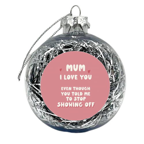 For Mum: still love you funny gift - xmas bauble by Giddy Kipper