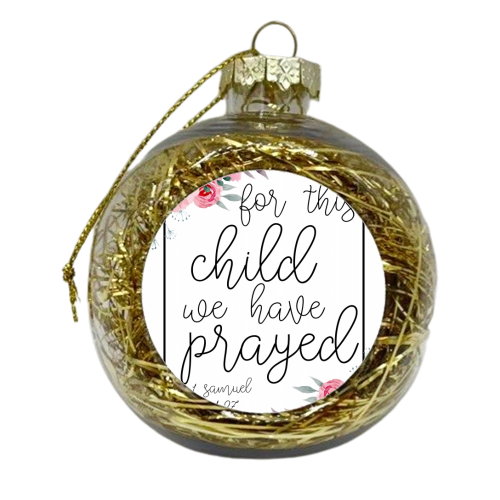 For This Child We Have Prayed. -1 Samuel 1:27 Floral - xmas bauble by Toni Scott