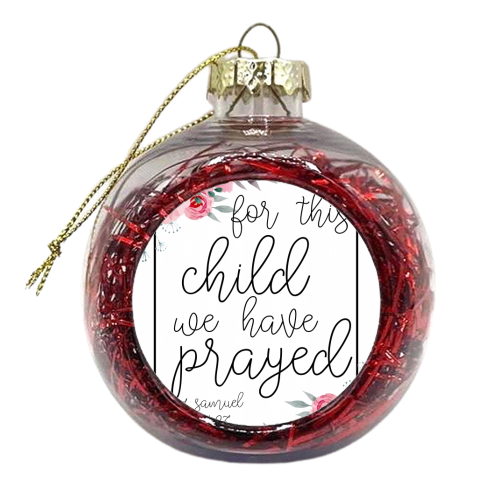 For This Child We Have Prayed. -1 Samuel 1:27 Floral - xmas bauble by Toni Scott