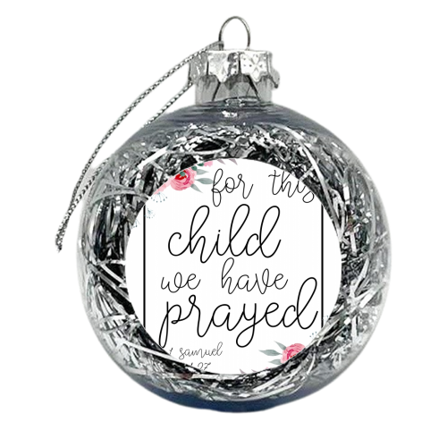 For This Child We Have Prayed. -1 Samuel 1:27 Floral - xmas bauble by Toni Scott