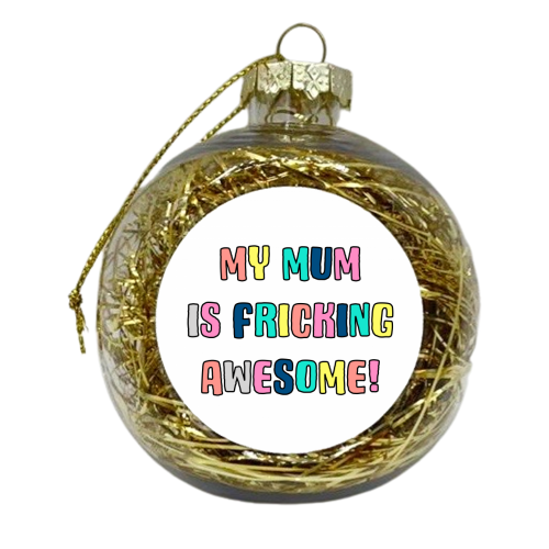 Fricking Awesome Mum - xmas bauble by Adam Regester