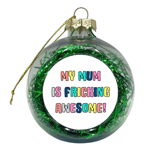 Fricking Awesome Mum - xmas bauble by Adam Regester