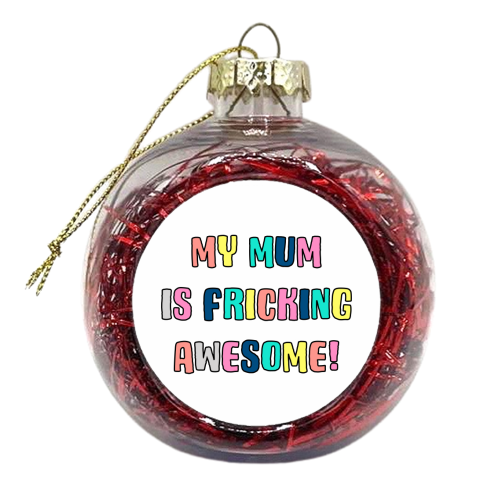 Fricking Awesome Mum - xmas bauble by Adam Regester