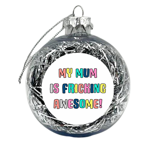 Fricking Awesome Mum - xmas bauble by Adam Regester