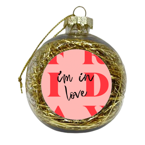 Friday, I'm in Love. - xmas bauble by Pink and Pip