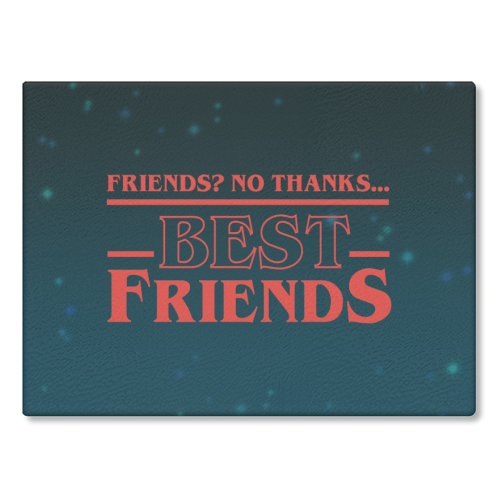 Friends? No thanks. Best friends print - glass chopping board by The Girl Next Draw