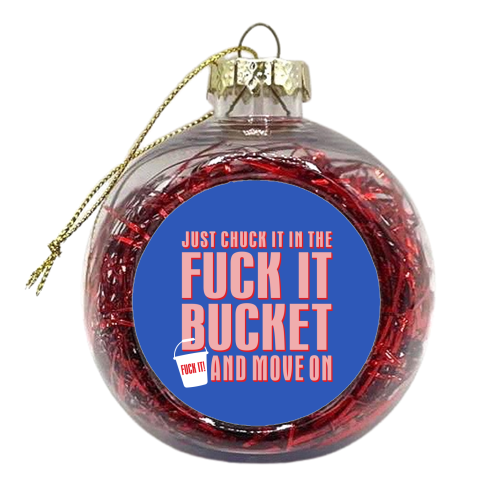 Fuck It Bucket - xmas bauble by Claire Atwood