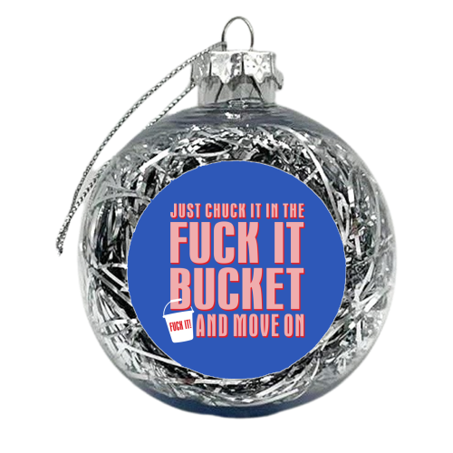 Fuck It Bucket - xmas bauble by Claire Atwood