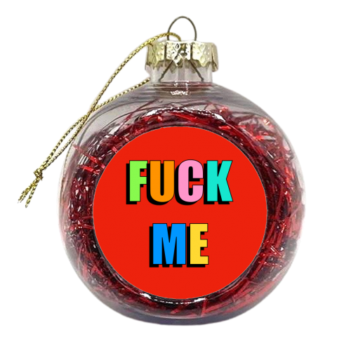 Fuck Me (Bold Text Version) - xmas bauble by Adam Regester