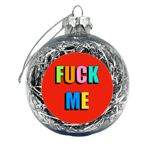 Fuck Me (Bold Text Version) - xmas bauble by Adam Regester