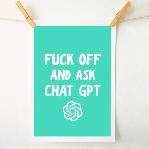 Fuck off and ask Chat GPT - A1 - A4 art print by AP