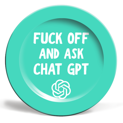 Fuck off and ask Chat GPT - ceramic dinner plate by AP