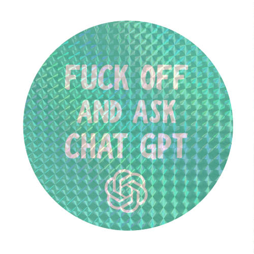 Fuck off and ask Chat GPT - Circle Sticker by AP