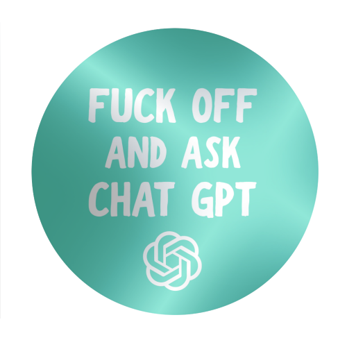 Fuck off and ask Chat GPT - Circle Sticker by AP